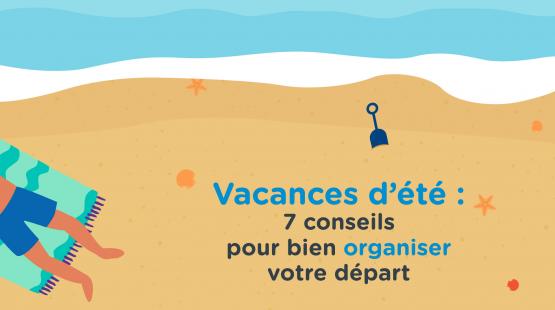 Vacances été 7 conseils organiser son départ